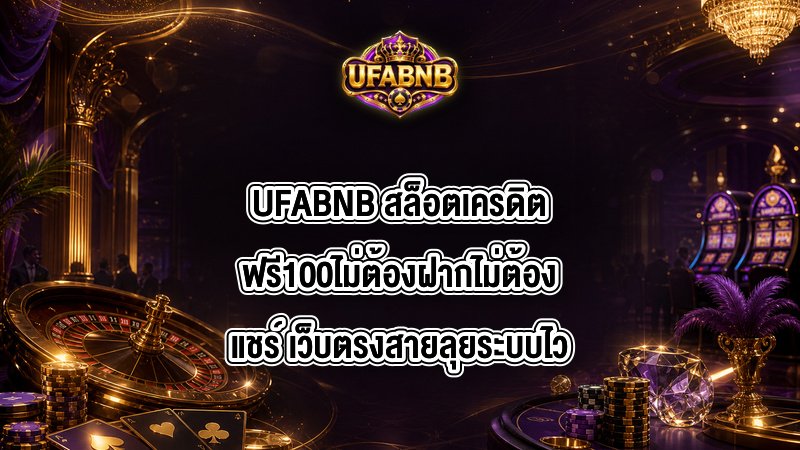 UFABNB สล็อตเครดิตฟรี100ไม่ต้องฝากไม่ต้องแชร์